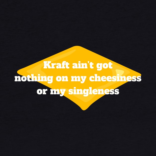 Singleness Pride T-Shirt "Kraft Ain't Got Nothing On My Cheesiness" Quote, Funny Single Life Tee, Unique Self-Love Shirt by TeeGeek Boutique